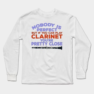 Nobody Is Perfect But if You Can Play Clarinet You're Pretty Close Long Sleeve T-Shirt